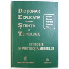 DICTIONAR EXPLICATIV PENTRU STIINTA SI TEHNOLOGIE - ROMAN/ ENGLEZ/ FRANCEZ / GERMAN/ RUS - ECOLOGIE SI PROTECTIA MEDIULUI , coordonare generala GLEB