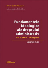 Fundamentele ideologice ale dreptului administrativ. Volumul II. Tomul 1. Dialogurile - Cristian Clipa foto
