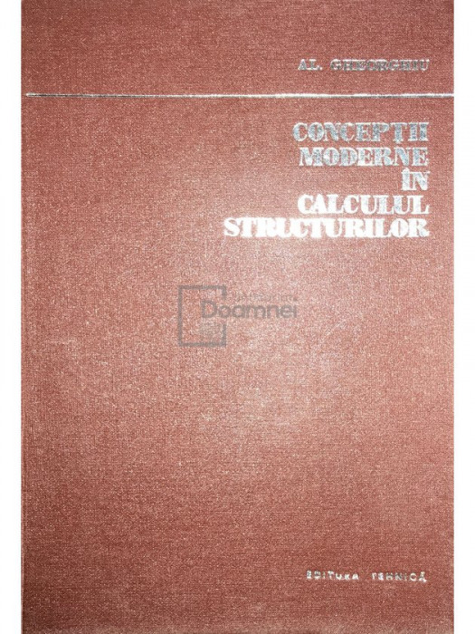 Al. Gheorghiu - Concepții moderne &icirc;n calculul structurilor (editia 1975)