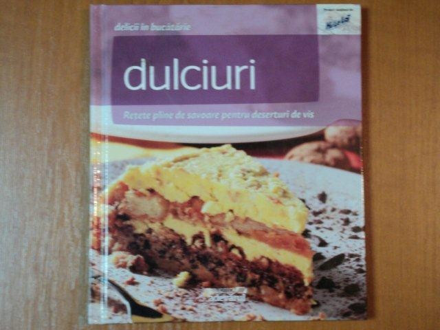 DELICII IN BUCATARIE, DULCIURI, RETETE PLINE DE SAVOARE PENTRU DESERTURI DE VIS