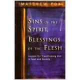 Sins of the Spirit, Blessings of the Flesh. Lessons for Transforming Evil in Soul and Society - Matthew Fox