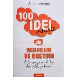 Anne Hawkins - 100 idei geniale de reduceri de costuri (Editia: 2010)