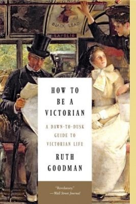How to Be a Victorian: A Dawn-To-Dusk Guide to Victorian Life foto