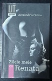 Zilele mele cu Renata - Alexandru Petria Contine dedicatie, data si semnatura autorului