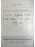 Mihai Fătu - Biserica Rom&acirc;nească din Nord-Vestul țării sub ocupația Horthystă 1940-1944 (editia 1985)