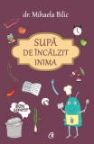 Supa de incalzit inima | Mihaela Bilic, Curtea Veche, Curtea Veche Publishing