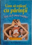 Cum sa traiesti cu parintii fara sa-ti pierzi mintile! - Ken Davis - Carte Psihologie