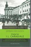 Cumpara ieftin Viata lui I.L. Caragiale - Serban Cioculescu, Editia a III-a, Humanitas, Biografie