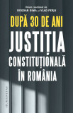Dupa 30 De Ani. Justitia Constitutionala In Romania, Bogdan Dima,Vlad Perju - Editura Humanitas