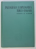 PALEOGRAFIA SI DIPLOMATICA TURCO - OSMANA - STUDIU SI ALBUM de M. GUBOGLU , 1958
