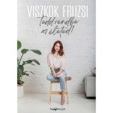 Tedd rendbe az &eacute;leted! - Viszkok Fruzsi