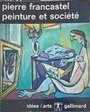 Peinture et Societe - Pierre Francastel, Gallimard 1965, Franceza, Arta, Album - Anticariat