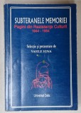 SUBTERANELE MEMORIEI , PAGINI DIN REZISTENTA CULTURII IN ROMANIA 1944 - 1954 , selectie si prezentare de VASILE IGNA , 2001
