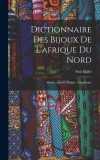 Dictionnaire Des Bijoux De L&#039;afrique Du Nord: Maroc, Alg
