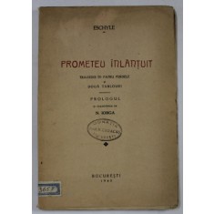 PROMETEU INLANTUIT , TRAGEDIE IN PATRU PERDELE SI DOUA TABLOURI de ESCHYLE , traducerea de N. IORGA , 1940