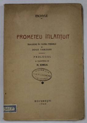 PROMETEU INLANTUIT , TRAGEDIE IN PATRU PERDELE SI DOUA TABLOURI de ESCHYLE , traducerea de N. IORGA , 1940 foto