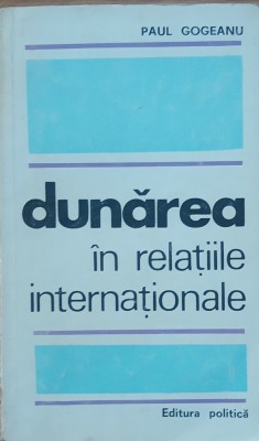 Dunarea in relatiile internationale - Paul Gogeanu foto