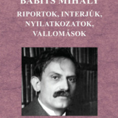 Babits Mihály - Riportok, interjúk, nyilatkozatok, vallomások