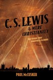 C. S. Lewis &amp; Mere Christianity: The Crisis That Created a Classic