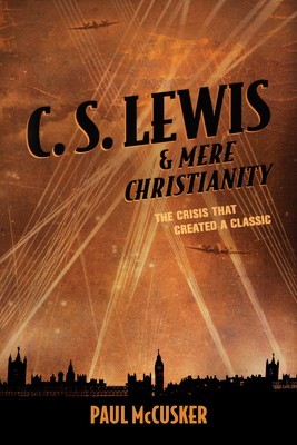 C. S. Lewis &amp;amp; Mere Christianity: The Crisis That Created a Classic foto