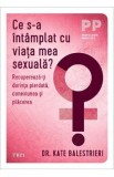 Ce s-a intamplat cu viata mea sexuala? Kate Balestrieri - Recuperare dorinta, conexiune, placere, autodescoperire