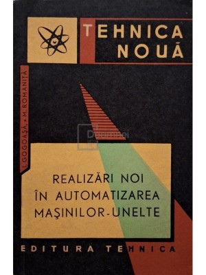 Ioan Gogoasa - Realizari noi in automatizarea masinilor-unelte (Editia: 1963) foto