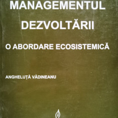 Managementul Dezvoltarii O Abordare Ecosistemica - Angheluta Vadineanu ,554549