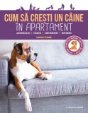 Cumpara ieftin Cum să crești un c&acirc;ine &icirc;n apartament, Litera