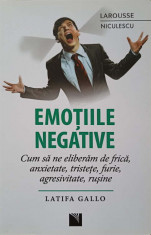 EMOTIILE NEGATIVE. CUM SA NE ELIBERAM DE FRICA, ANXIETATE, TRISTETE, FURIE, AGRESIVITATE, RUSINE-LATIFA GALLO foto