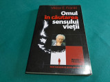 OMUL &Icirc;N CĂUTAREA SENSULUI VIEȚII / VIKTOR E. FRANKL / 2013 *