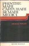 Printre Mari Carturari si Mari Medici - Arcadie Percek Editura Medicala 1980 386 pagini