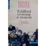 Daniel Daianu - Echilibrul economic si moneda (Editia: 1993)