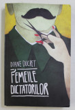 FEMEILE DICTATORILOR , VOLUMUL I de DIANE DUCRET , 2011