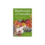 Mushrooms of Cascadia, Second Edition: An Illustrated Key to the Fungi of the Pacific Northwest