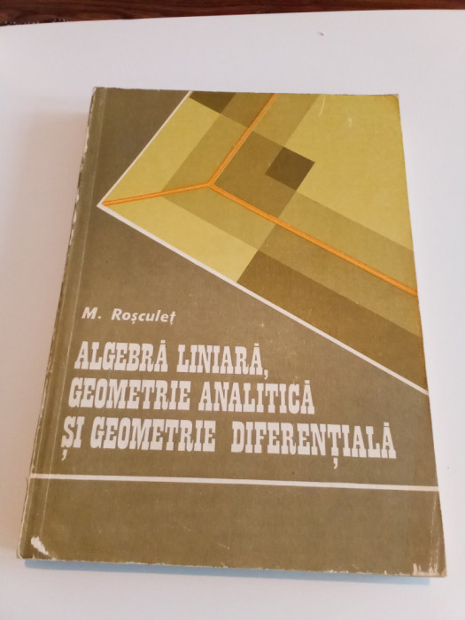 ALGEBRA LINIARĂ, GEOMETRIE ANALITICĂ ȘI GEOMETRIE DIFERENTIALA M. ROSCULET