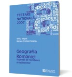 Testare Naţională 2007: Geografia Rom&acirc;niei. Sugestii de rezolvare a subiectelor