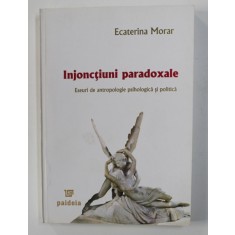 INJONCTIUNI PARADOXALE - ESEURI DE ANTROPOLOGIE PSIHOLOGICA SI POLITICA de ECATERINA MORAR , 2005