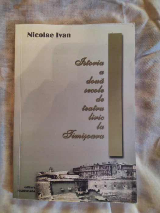 Istoria a doua secole de teatru liric la Timisoara-Nicolae Ivan