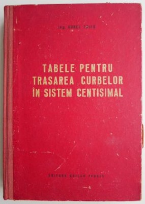 Tabele pentru trasarea curbelor in sistem centisimal &amp;ndash; Aurel Trifu foto