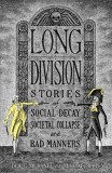 Long Division: Stories of Social Decay, Societal Collapse and Bad Manners