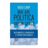 Mai are politica vreun sens? Instrumentele democratiei si povara populismului - Radu Carp