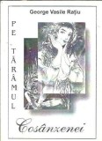 Pe taramul Cosanzenei carte de George Vasile Ratiu, editura Mesagerul, 2002, 111 pagini, literatura romana clasica, coperta cartonata