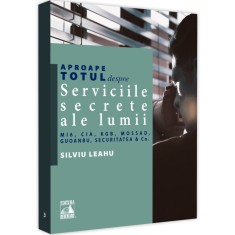 Aproape totul despre serviciile secrete ale lumii: MI6, CIA, KGB, Mossad, Guoanbu, securitatea, Silviu Leahu