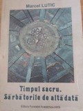 Timpul Sacru. Sărbătorile de Altădată - Marcel Lutić, Folclor, Editura Axis, 2006, 286 pagini