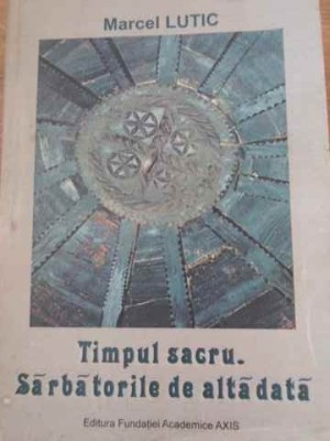 TIMPUL SACRU. SARBATORILE DE ALTADATA-MARCEL LUTIC-229172 foto