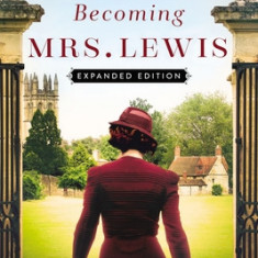 Becoming Mrs. Lewis: The Improbable Love Story of Joy Davidman and C. S. Lewis