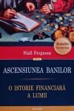 Ascensiunea banilor. O istorie financiara a lumii - 2016 - Niall Ferguson (A445)