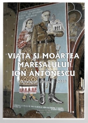 Viata si moartea maresalului Ion Antonescu - Almanah istoric 2010, Ed. Tesu foto