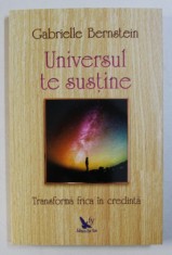 UNIVERSUL TE SUSTINE - TRANSFORMA FRICA IN CREDINTA de GABRIELLE BERNSTEIN , 2018 foto