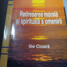 REDRESAREA MORALA SI SPIRITUALA A OMENIRII - ILIE CIOARA, 419 PAG